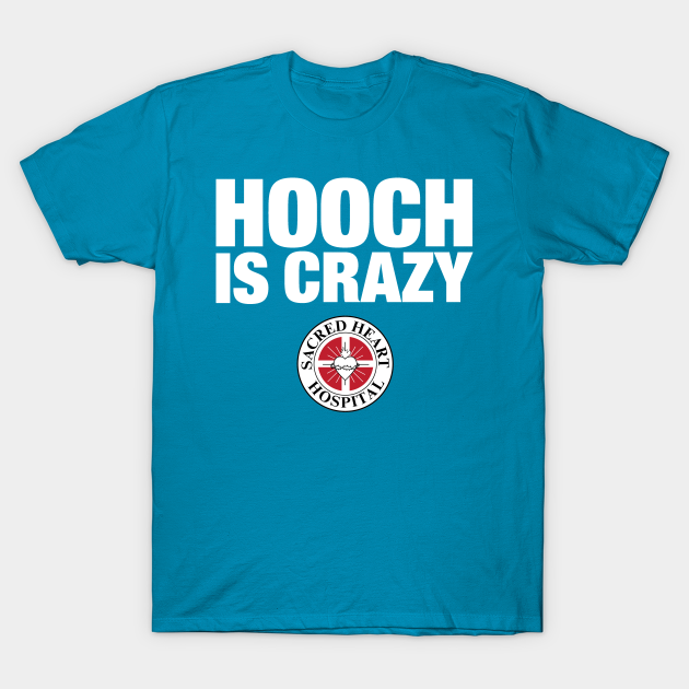 Hooch Is Crazy Scrubs TShirt TeePublic